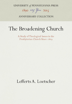 Hardcover The Broadening Church: A Study of Theological Issues in the Presbyterian Church Since 1869 Book