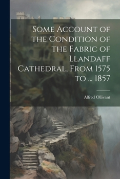 Paperback Some Account of the Condition of the Fabric of Llandaff Cathedral, From 1575 to ... 1857 Book