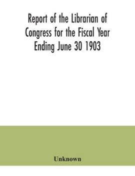 Paperback Report of the Librarian of Congress for the Fiscal Year Ending June 30 1903 Book