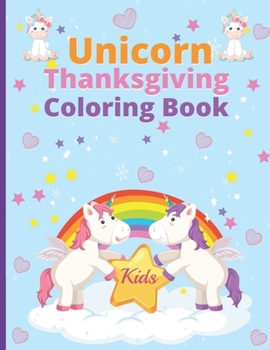 Unicorn thanksgiving coloring book: Kids Coloring Book, coloring page, For Kids Ages 4-8, princesses perfect magical unicorn gifts, thanksgiving day best gift for all kids