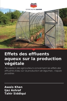 Effets des effluents aqueux sur la production végétale: Perception des agriculteurs concernant les effets des effluents d'eau sur la production de légumes ; risques possibles (French Edition)