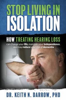 Paperback Stop Living In Isolation: How Treating Hearing Loss can change your life, maintain your independence, and may reduce your risk of dementia Book