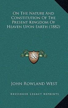 On the Nature and Constitution of the Present Kingdom of Heaven Upon Earth