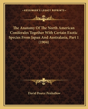 The Anatomy Of The North American Coniferales Together With Certain Exotic Species From Japan And Australasia, Part 1