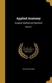 Hardcover Applied Anatomy: Surgical, Medical and Operative; Volume 1 Book