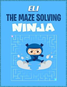 Paperback Eli the Maze Solving Ninja: Mazes Puzzle Books for Kids Book