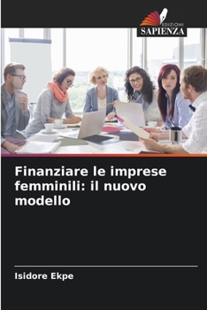 Finanziare le imprese femminili: il nuovo modello (Italian Edition)