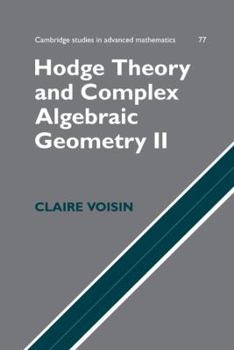Hodge Theory and Complex Algebraic Geometry II - Book #77 of the Cambridge Studies in Advanced Mathematics