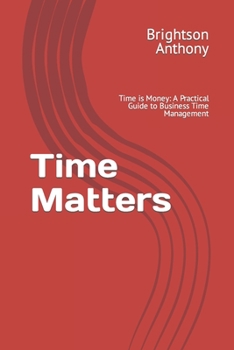 Paperback Time Matters: Time is Money: A Practical Guide to Business Time Management Book