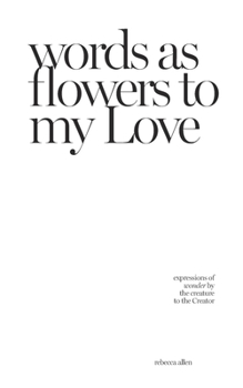 Paperback words as flowers to my Love: expressions of wonder by the creature to the Creator Book