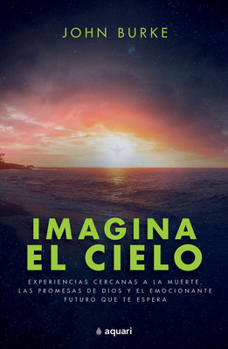 Paperback Imagina El Cielo: Experiencias Cercanas a la Muerte, Las Promesas de Dios Y El Emocionante Futuro Que Te Espera / Imagine Heaven [Spanish] Book