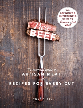 Hardcover Pure Beef: An Essential Guide to Artisan Meat with Recipes for Every Cut Book