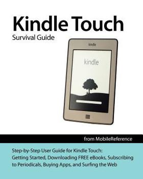 Paperback Kindle Touch Survival Guide: Step-By-Step User Guide for Kindle Touch: Getting Started, Downloading Free Ebooks, Subscribing to Periodicals, Buying Book