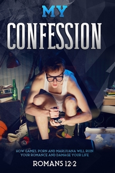 Paperback My Confession: How Games, Porn and Marijuana Will Ruin Your Romance and Damage Your Life Book