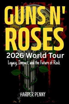 Guns N' Roses 2026 World Tour: Legacy, Impact, and the Future of Rock