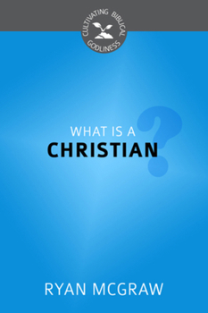 What Is a Christian? - Book  of the Cultivating Biblical Godliness