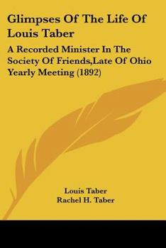 Paperback Glimpses Of The Life Of Louis Taber: A Recorded Minister In The Society Of Friends, Late Of Ohio Yearly Meeting (1892) Book