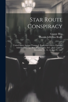 Paperback Star Route Conspiracy: United States Against Thomas J. Brady and Others. Opening Address of George Bliss, Washington, D.C., June 2 and 5, Dec Book