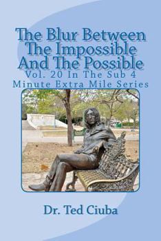 Paperback The Blur Between The Impossible And The Possible: Vol. 20 In The Sub 4 Minute Extra Mile Series Book