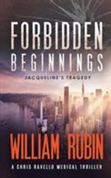 Forbidden Beginnings: Jacqueline's Tragedy: A Chris Ravello Medical Thriller