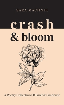 Hardcover crash & bloom: A poetry collection of grief & gratitude Book