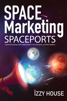 Paperback Space Marketing Spaceports: Communicating with Stakeholders, Communities, and Key Leaders Book