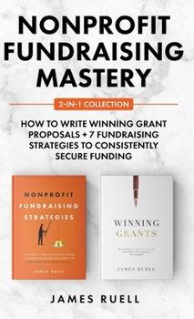 Hardcover Nonprofit Fundraising Mastery 2-in-1 Collection: How to Write Winning Grant Proposals + 7 Fundraising Strategies to Consistently Secure Funding Book