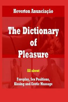 Paperback The Dictionary of Pleasure: All about Foreplay, Sex Positions, Kissing and Erotic Massage Book