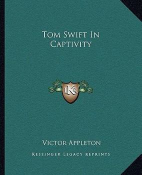 Tom Swift in Captivity, or a Daring Escape By Airship - Book #13 of the Tom Swift Sr.