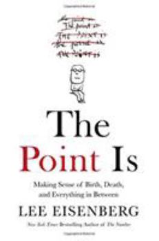 Hardcover The Point Is: Making Sense of Birth, Death, and Everything in Between Book
