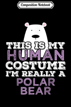 Paperback Composition Notebook: Halloween Gift This Is My Human Costume Im Really Polar Bear Journal/Notebook Blank Lined Ruled 6x9 100 Pages Book