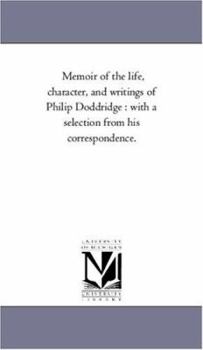 Memoir of the Life, Character, and Writings of Philip Doddridge with a Selection from His Correspondence