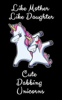 Like Mother Like Daughter Cute Dabbing Unicorn: A Cute Mother And Daughter Matching Unicorns Notepad And Composition Book
