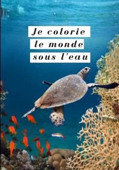 Paperback Je colorie le monde sous l'eau: Livre de coloriage pour adultes; cr?ativit?, concentration et d?tente avec 50 dessins ? colorier [French] Book