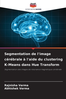 Segmentation de l'image cérébrale à l'aide du clustering K-Means dans Hue Transform: Segmentation des images de résonance magnétique cérébrale (French Edition)