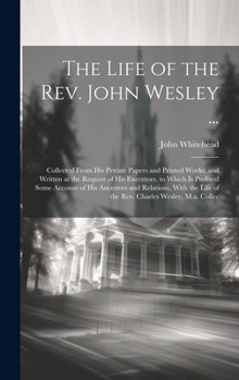 Hardcover The Life of the Rev. John Wesley ...: Collected From His Private Papers and Printed Works; and Written at the Request of His Executors. to Which Is Pr Book