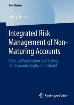 Paperback Integrated Risk Management of Non-Maturing Accounts: Practical Application and Testing of a Dynamic Replication Model Book