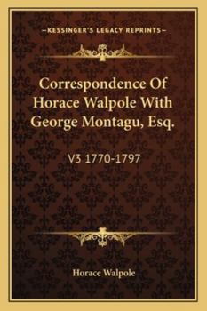 Paperback Correspondence Of Horace Walpole With George Montagu, Esq.: V3 1770-1797 Book