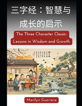 The Three Character Classic: Lessons in Wisdom and Growth: The Way of Life: Insights on Education and Success