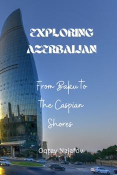 Paperback Exploring Azerbaijan: From Baku to the Caspian Shores Book