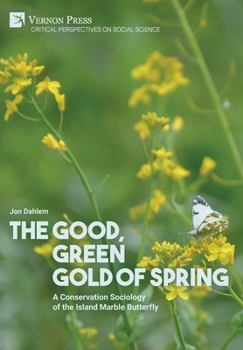 Hardcover The Good, Green Gold of Spring: A Conservation Sociology of the Island Marble Butterfly Book