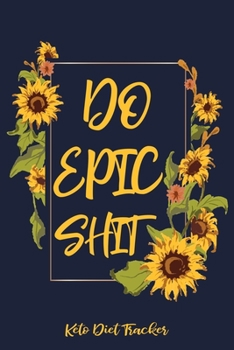 Do Epic Shit Keto Diet Tracker: 12-Week Ketogenic & Intermittent Fasting Journal Sunflowers On Navy (Best Weight Loss Trackers)