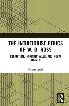 The Intuitionist Ethics of W. D. Ross: Obligation, Intrinsic Value, and Moral Judgment