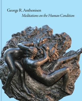 Hardcover George R. Anthonisen: Meditations on the Human Condition Book