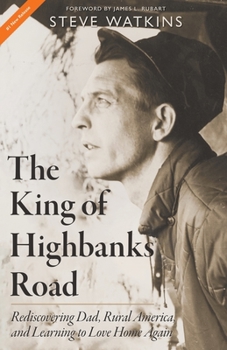 Paperback The King of Highbanks Road: Rediscovering Dad, Rural America, and Learning to Love Home Again Book
