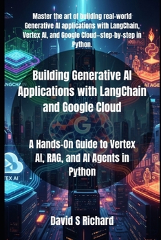 Paperback Building Generative AI Applications with LangChain and Google Cloud: A Hands-On Guide to Vertex AI, RAG, and AI Agents in Python Book