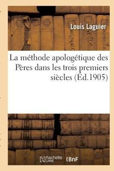Paperback La Méthode Apologétique Des Pères Dans Les Trois Premiers Siècles [French] Book