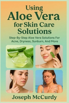 Paperback Using Aloe Vera for Skin Care Solutions: Step-By-Step Aloe Vera Solutions For Acne, Dryness, Sunburn, And More Book