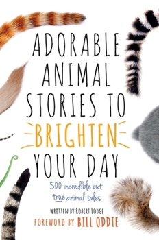 Hardcover Adorable Animal Stories to Brighten Your Day: 500 Incredible But True Animal Tales Book