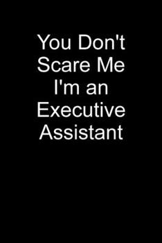 You Don't Scare Me I'm An Executive Assistant: Blank Lined Journal
